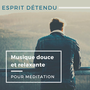 Esprit Détendu - Musique douce et relaxante pour meditation