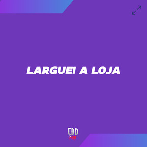 LARGUEI A LOJA (Explicit)