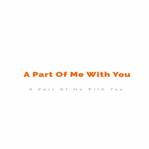 A Part Of Me With You