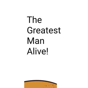 The Greatest Man Alive!