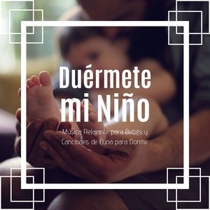 Duérmete mi Niño: Música Relajante para Bebés y Canciones de Cuna para Dormir