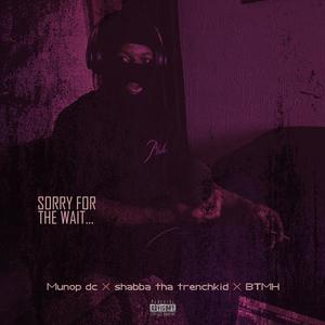 Sorry for the wait (feat. shabba tha trenchkid & BTMH) [Explicit]