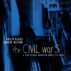 Philip Glass/Robert Wilson: The Civil Wars: A Tree Is Best Measured When It Is Down