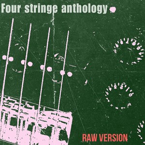 Four string anthology (Raw Version)