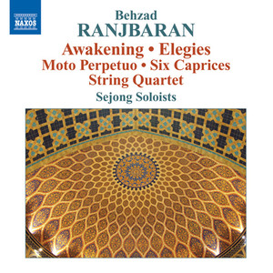 Ranjbaran, B.: Awakening / Elegies / Moto Perpetuo / 6 Caprices / String Quartet No. 1 (Sejong)