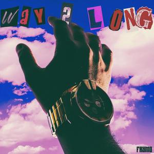 WAY 2 LONG