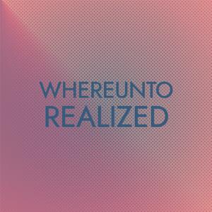 Whereunto Realized