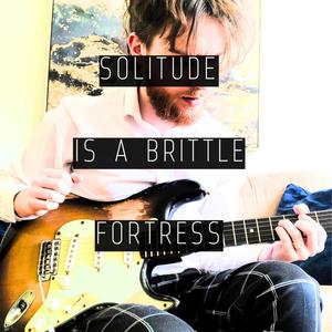 Solitude Is A Brittle Fortress