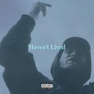 Haven't Lived (Explicit)