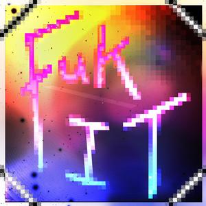 fuk it (Explicit)