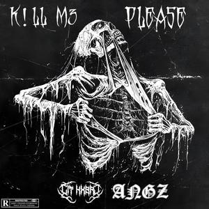 K!LL M3 PLEASE (feat. ANGZ) [Explicit]
