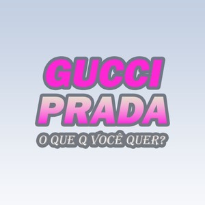 Gucci, prada, o que q voce quer