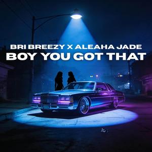 Boy you got that (feat. Aleaha Jade) (Explicit)