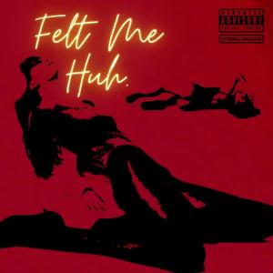 Felt Me Huh? (Explicit)