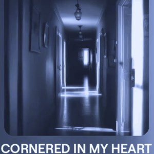 CORNERED IN MY HEART