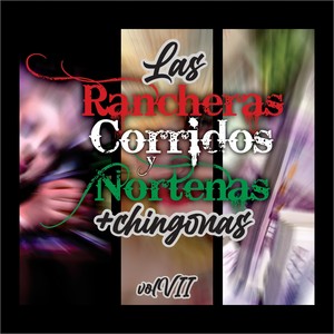 Las Rancheras, Corridos y Norteñas +Chingonas!, Vol. VII