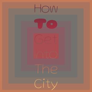 How To Get Into The City