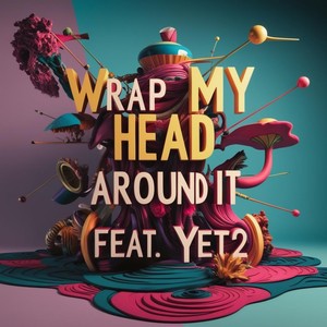 Wrap My Head Around It (feat. Yet2)
