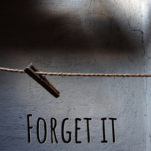 Forget it