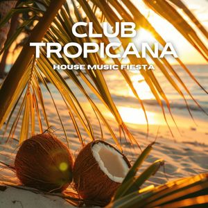 Club Tropicana (House Music Fiesta, Summer Vibes)