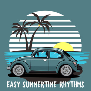 Easy Summertime Rhythms - Wonderful Chillout Music Collection That Sounds Great at the Beach Bar, Nightclub or Crazy Party