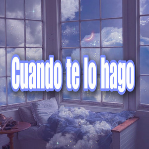 Cuando Te Lo Hago (Explicit)