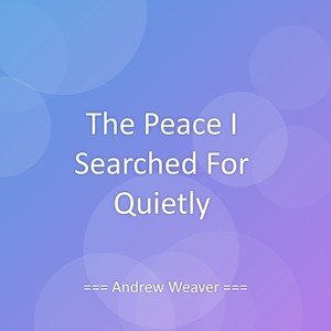 The Peace I Searched For Quietly