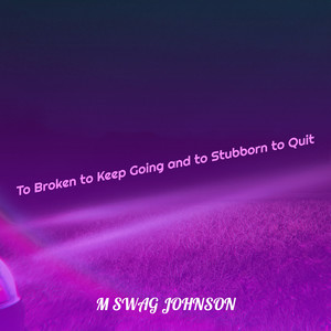 To Broken to Keep Going and to Stubborn to Quit (Explicit)