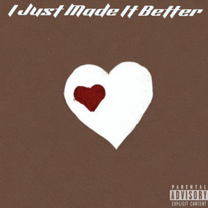 I Just Made It Better (Explicit)