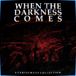 When the Darkness Comes (A Cartelwave Collection)