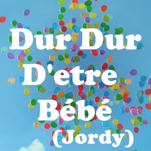 Dur Dur D'etre Bébé (Jordy