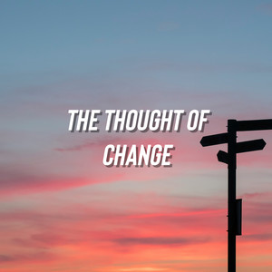 The Thought of Change (Explicit)