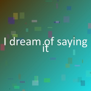 I dream of saying it