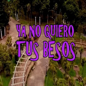 Ya no quiero tus besos