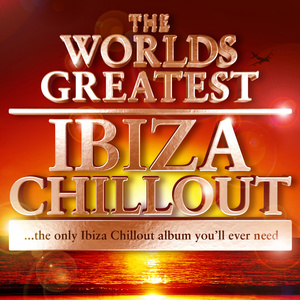 The Worlds Greatest Ibiza Chillout - the only Ibiza Chillout album you'll ever need