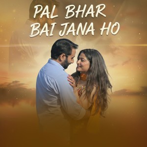 Pal Bhar Bai Jana Ho
