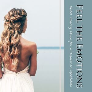 Feel the Emotions: Sweet Healing Music for a Relaxation Meditation