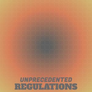 Unprecedented Regulations