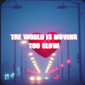 The World's Moving Too Slow (Explicit)