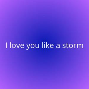 I love you like a storm