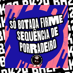 SÓ BOTADA FIRME SEQUÊNCIA DE PORRADEIRO (Explicit)
