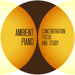Ambient Piano: Concentration, Focus and Study