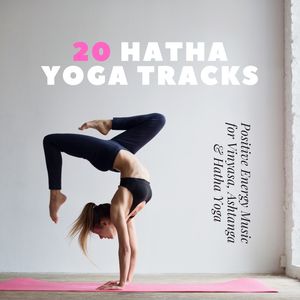 20 Hatha Yoga Tracks: Positive Energy Music for Vinyasa, Ashtanga & Hatha Yoga