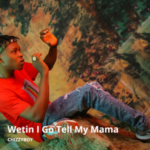 Wetin I Go Tell My Mama (Explicit)