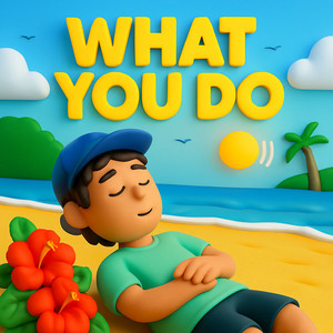 WHAT YOU DO (Explicit)