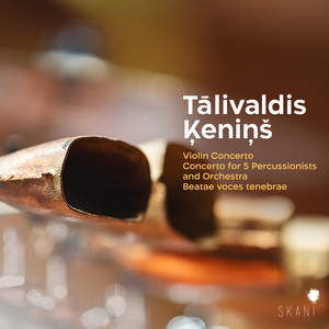 Tālivaldis Ķeniņš: Violin Concerto, Concerto for 5 Percussionists and Orchestra, Beatae Voces Tenebrae