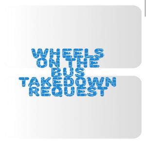 Wheels on the Bus Takedown Request