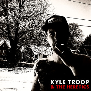 Kyle Troop & the Heretics (Explicit)