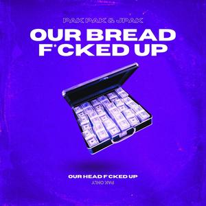 OUR BREAD F*CKED UP | OUR HEAD F*CKED UP (Explicit)