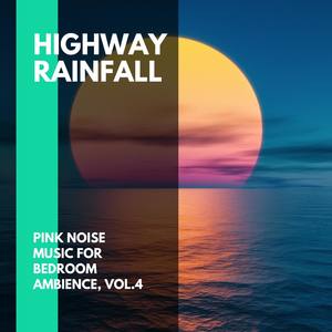 Highway Rainfall - Pink Noise Music for Bedroom Ambience, Vol.4
